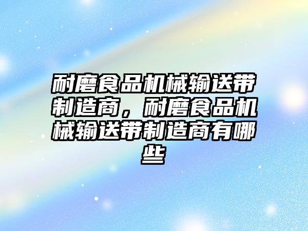 耐磨食品機械輸送帶制造商，耐磨食品機械輸送帶制造商有哪些